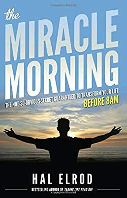 MIRACLE MORNING THE NOT-SO - OBVIOUS SECRET GUARANTEED TO TRANSFORM YOUR LIFE BEFORE 8AM
- HAL ELROD -