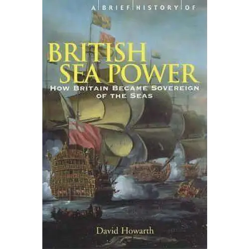 Charger l&#39;image dans la visionneuse de la galerie, A Brief History of British Sea Power : How Britain Became Sovereign of the Seas
-  David Howarth - Guerfi Store
