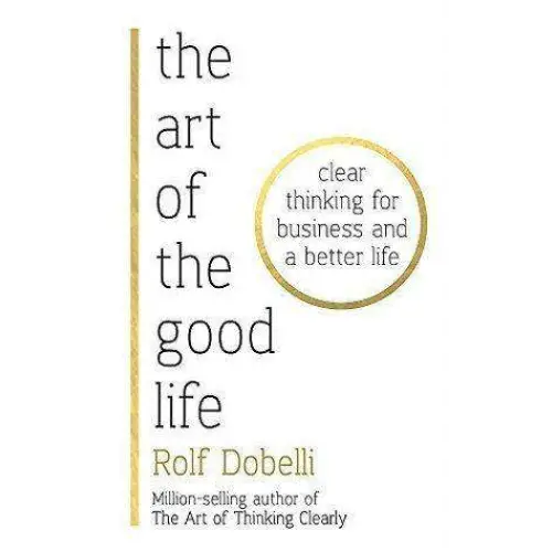 Charger l&#39;image dans la visionneuse de la galerie, Art of the Good Life: Clear Thinking for Business &amp; a Better Life
- Rolf Dobelli - Guerfi Store
