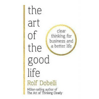 Art of the Good Life: Clear Thinking for Business & a Better Life
- Rolf Dobelli - Guerfi Store