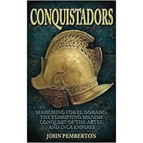 Conquistadors: Searching for El Dorado the Terrifying