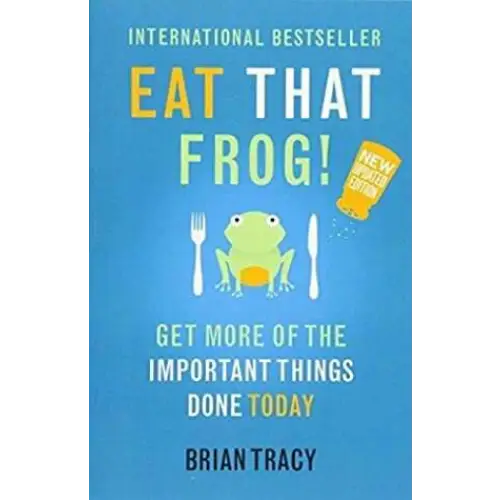 EAT THAT FROG GET MORE OF THE IMPORTANT THINGS DONE TODAY -