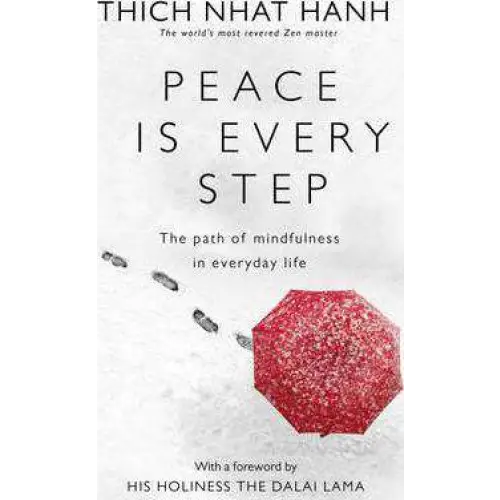 Peace Is Every Step: The Path of Mindfulness in Everyday