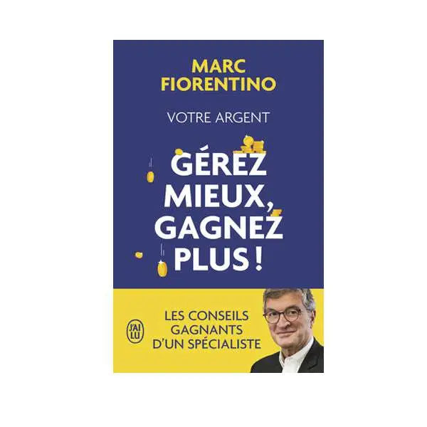 Votre argent: gérez mieux gagnez plus! -Marc Fiorentino