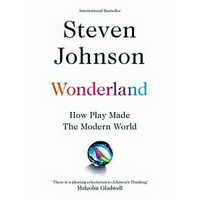 Wonderland: How Play Made the Modern World by Steven Johnson